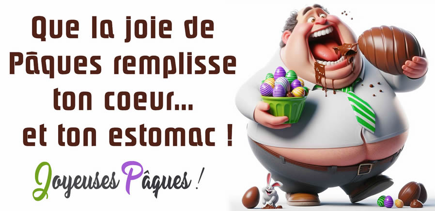 Image avec gros homme mangeant des œufs en chocolat et texte humoristique :  Que la joie de Pâques remplisse ton cœur... et ton estomac !

